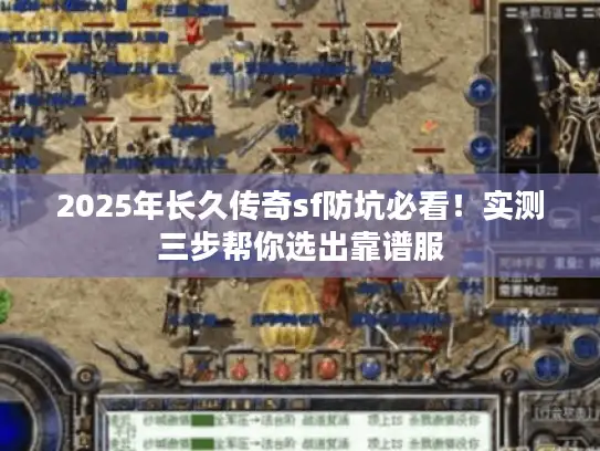 2025年长久传奇sf防坑必看！实测三步帮你选出靠谱服