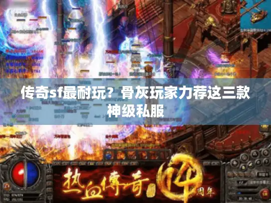 传奇sf最耐玩？骨灰玩家力荐这三款神级私服