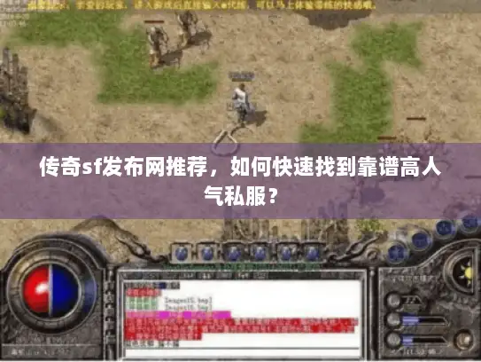 传奇sf发布网推荐，如何快速找到靠谱高人气私服？