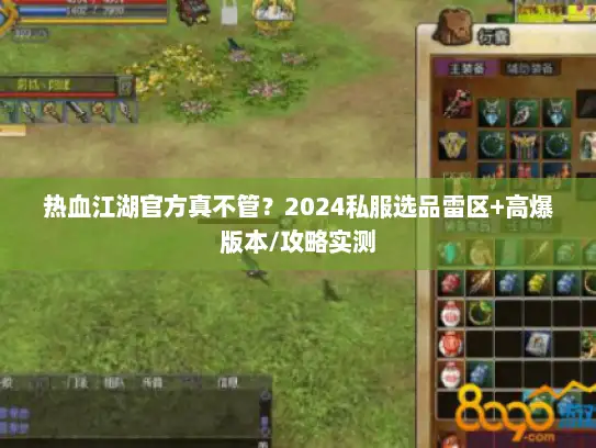 热血江湖官方真不管？2024私服选品雷区+高爆版本/攻略实测