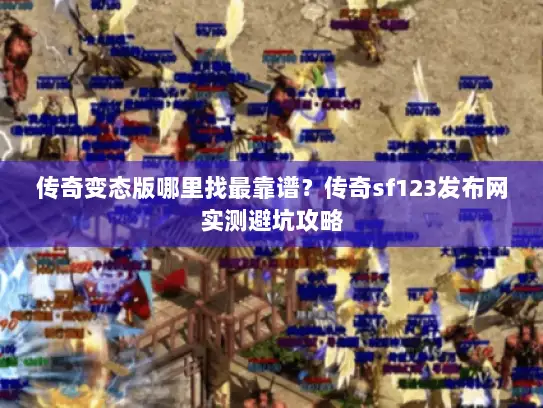 传奇变态版哪里找最靠谱？传奇sf123发布网实测避坑攻略