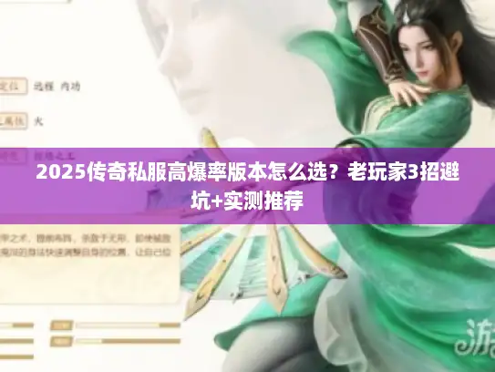 2025传奇私服高爆率版本怎么选?老玩家3招避坑+实测推荐 2025传奇私服高爆率版本怎么选?老玩家3招避坑+实测推荐