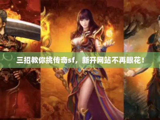 三招教你挑传奇sf，新开网站不再眼花！