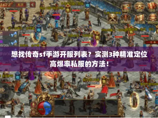 想找传奇sf手游开服列表？实测3种精准定位高爆率私服的方法！