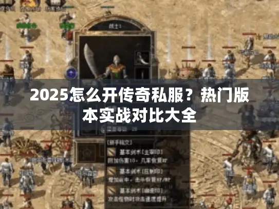 2025怎么开传奇私服？热门版本实战对比大全