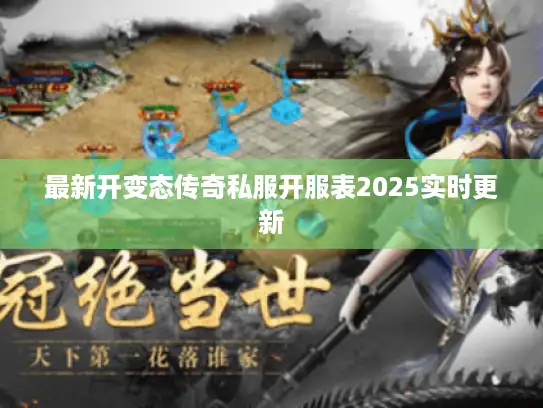 最新开变态传奇私服开服表2025实时更新 最新开变态传奇私服开服表2025实时更新