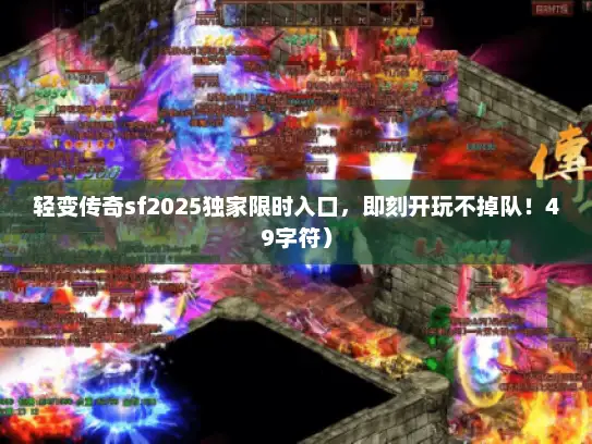 轻变传奇sf2025独家限时入口,即刻开玩不掉队!49字符) 轻变传奇sf2025独家限时入口,即刻开玩不掉队!49字符)
