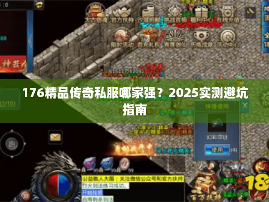 176精品传奇私服哪家强？2025实测避坑指南