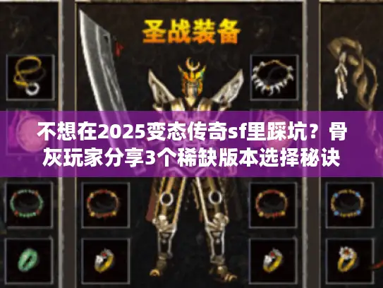 不想在2025变态传奇sf里踩坑？骨灰玩家分享3个稀缺版本选择秘诀