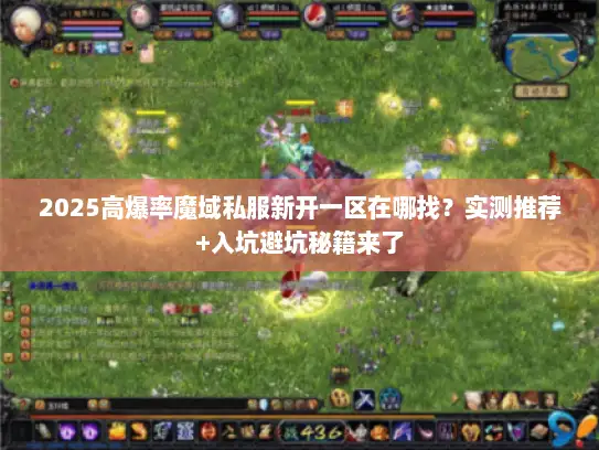 2025高爆率魔域私服新开一区在哪找？实测推荐+入坑避坑秘籍来了