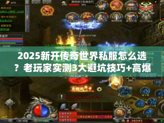 2025新开传奇世界私服怎么选？老玩家实测3大避坑技巧+高爆率版本推荐