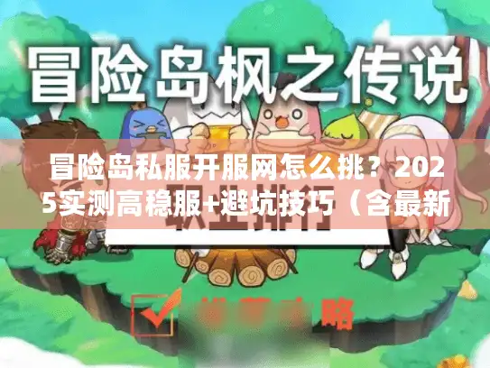 冒险岛私服开服网怎么挑？2025实测高稳服+避坑技巧（含最新版本攻略）