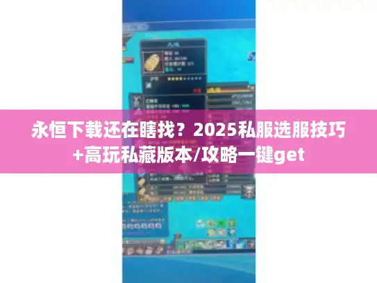 永恒下载还在瞎找？2025私服选服技巧+高玩私藏版本/攻略一键get