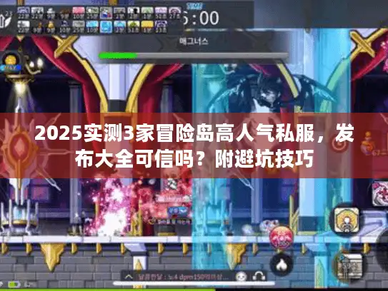 2025实测3家冒险岛高人气私服，发布大全可信吗？附避坑技巧
