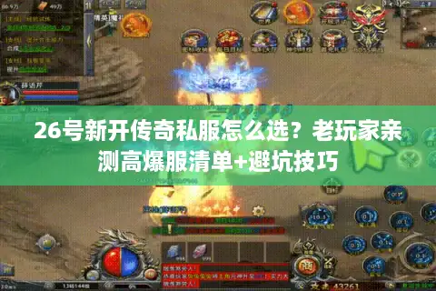 26号新开传奇私服怎么选？老玩家亲测高爆服清单+避坑技巧