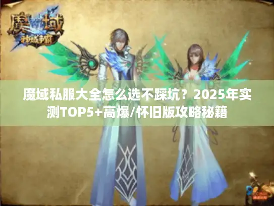 魔域私服大全怎么选不踩坑？2025年实测TOP5+高爆/怀旧版攻略秘籍