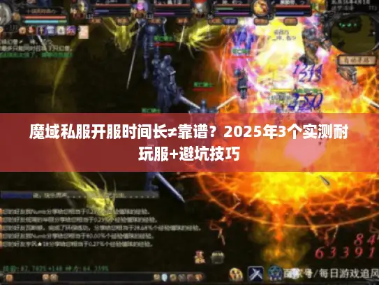 魔域私服开服时间长≠靠谱？2025年3个实测耐玩服+避坑技巧