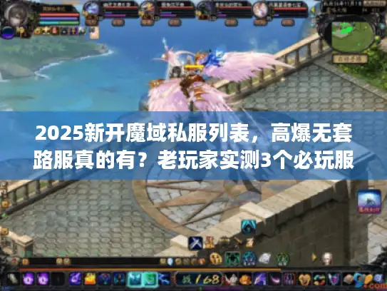 2025新开魔域私服列表，高爆无套路服真的有？老玩家实测3个必玩服