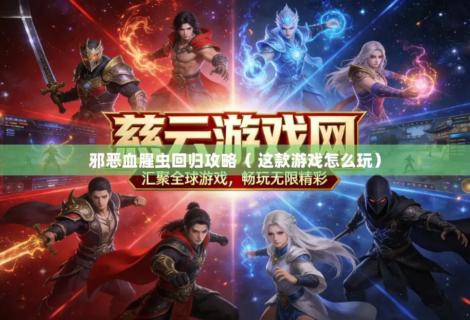 邪恶血腥虫回归攻略( 这款游戏怎么玩) 邪恶血腥虫回归攻略( 这款游戏怎么玩)