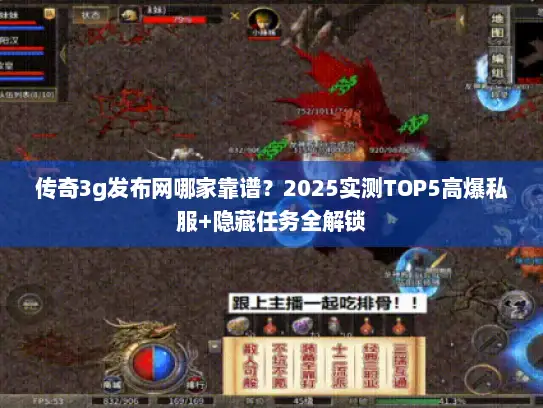 传奇3g发布网哪家靠谱？2025实测TOP5高爆私服+隐藏任务全解锁