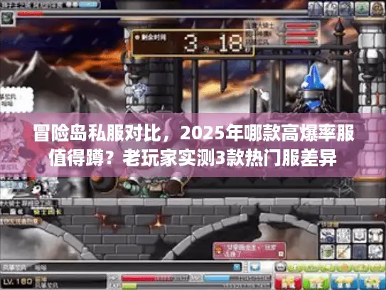 冒险岛私服对比,2025年哪款高爆率服值得蹲?老玩家实测3款热门服差异 冒险岛私服对比,2025年哪款高爆率服值得蹲?老玩家实测3款热门服差异