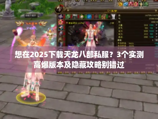 想在2025下载天龙八部私服？3个实测高爆版本及隐藏攻略别错过