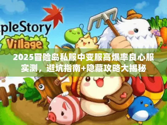 2025冒险岛私服中变服高爆率良心服实测,避坑指南+隐藏攻略大揭秘 2025冒险岛私服中变服高爆率良心服实测,避坑指南+隐藏攻略大揭秘