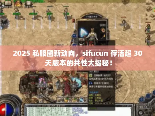 2025 私服圈新动向，sifucun 存活超 30 天版本的共性大揭秘！