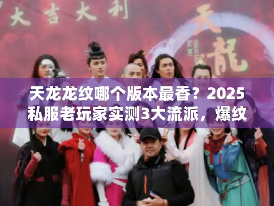 天龙龙纹哪个版本最香？2025私服老玩家实测3大流派，爆纹技巧全公开！