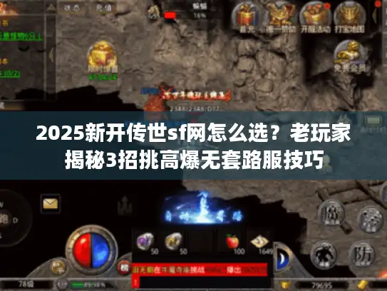 2025新开传世sf网怎么选？老玩家揭秘3招挑高爆无套路服技巧
