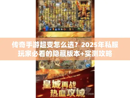 传奇手游超变怎么选？2025年私服玩家必看的隐藏版本+实测攻略