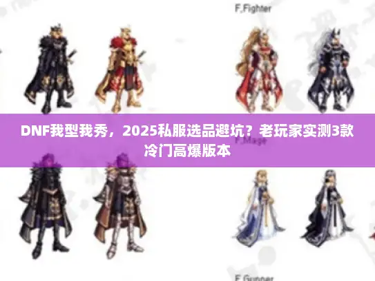 DNF我型我秀,2025私服选品避坑?老玩家实测3款冷门高爆版本 DNF我型我秀,2025私服选品避坑?老玩家实测3款冷门高爆版本