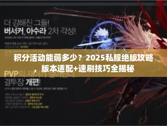 积分活动能薅多少？2025私服绝版攻略，版本适配+速刷技巧全揭秘