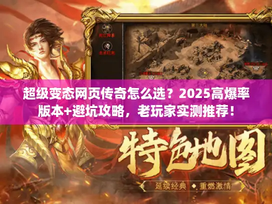 超级变态网页传奇怎么选？2025高爆率版本+避坑攻略，老玩家实测推荐！