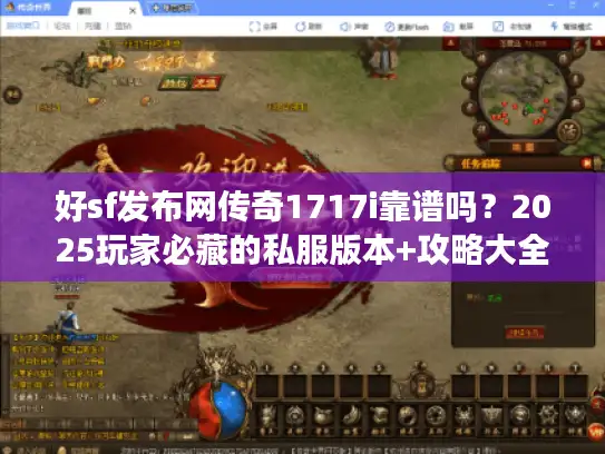 好sf发布网传奇1717i靠谱吗？2025玩家必藏的私服版本+攻略大全