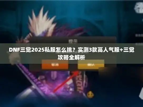 DNF三觉2025私服怎么挑？实测3款高人气服+三觉攻略全解析
