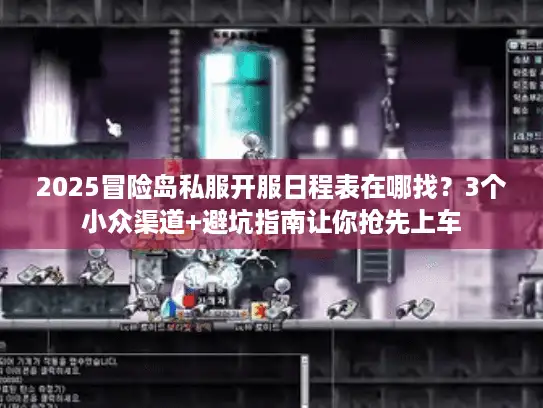 2025冒险岛私服开服日程表在哪找？3个小众渠道+避坑指南让你抢先上车