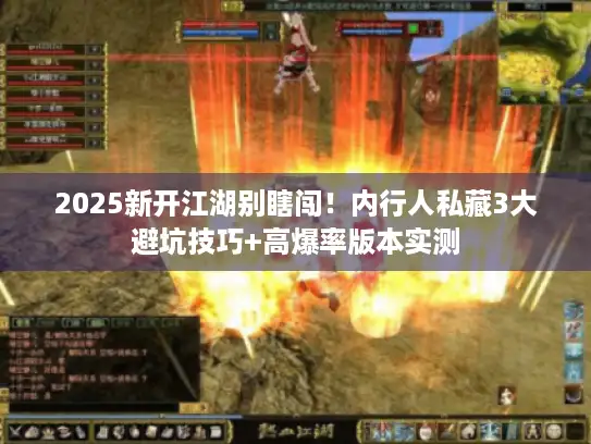 2025新开江湖别瞎闯！内行人私藏3大避坑技巧+高爆率版本实测