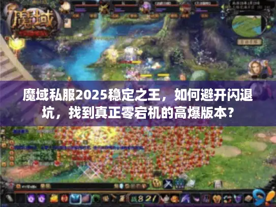 魔域私服2025稳定之王，如何避开闪退坑，找到真正零宕机的高爆版本？