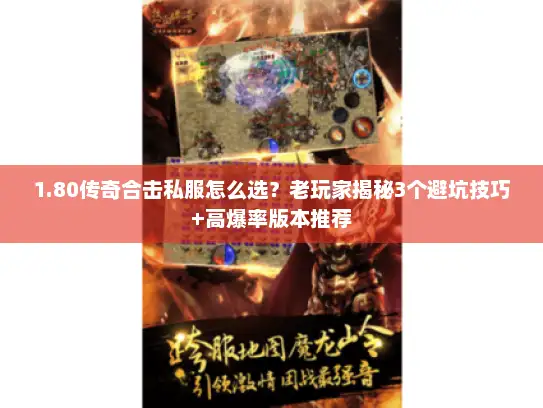 1.80传奇合击私服怎么选？老玩家揭秘3个避坑技巧+高爆率版本推荐