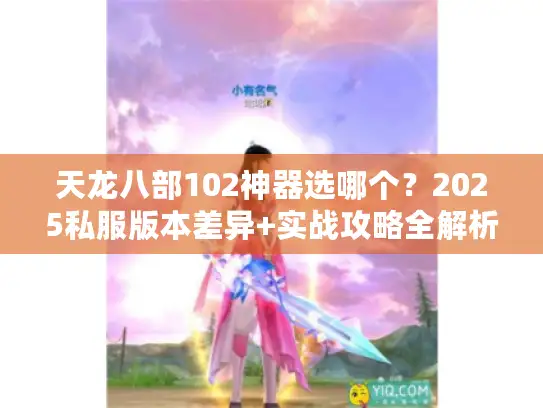 天龙八部102神器选哪个？2025私服版本差异+实战攻略全解析