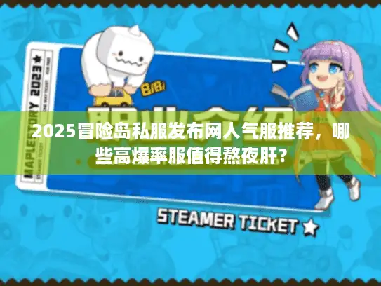 2025冒险岛私服发布网人气服推荐，哪些高爆率服值得熬夜肝？
