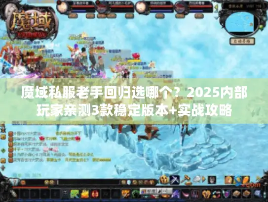 魔域私服老手回归选哪个？2025内部玩家亲测3款稳定版本+实战攻略