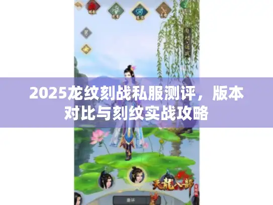 2025龙纹刻战私服测评，版本对比与刻纹实战攻略