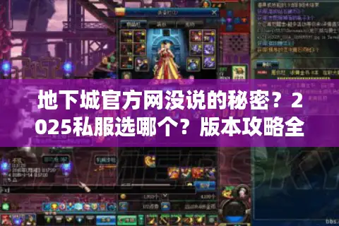 地下城官方网没说的秘密?2025私服选哪个?版本攻略全在这 地下城官方网没说的秘密?2025私服选哪个?版本攻略全在这