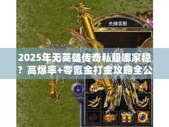 2025年无英雄传奇私服哪家稳？高爆率+零氪金打金攻略全公开