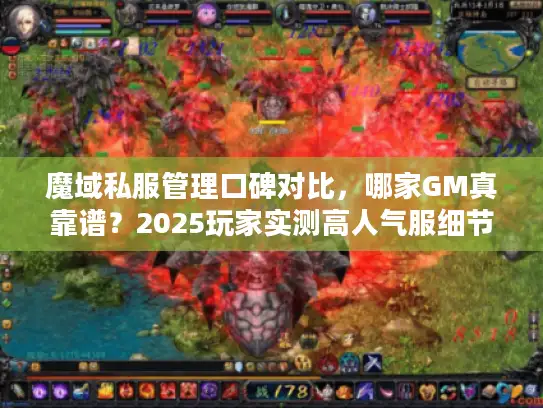 魔域私服管理口碑对比，哪家GM真靠谱？2025玩家实测高人气服细节曝光