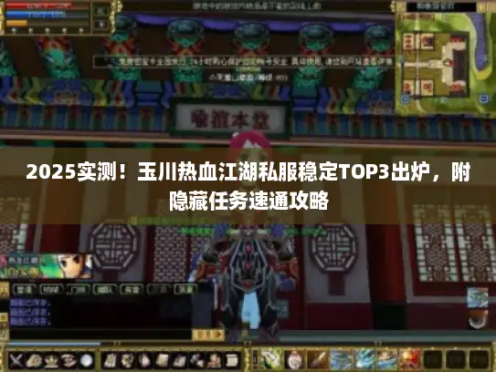2025实测！玉川热血江湖私服稳定TOP3出炉，附隐藏任务速通攻略