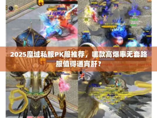 2025魔域私服PK服推荐，哪款高爆率无套路服值得通宵肝？