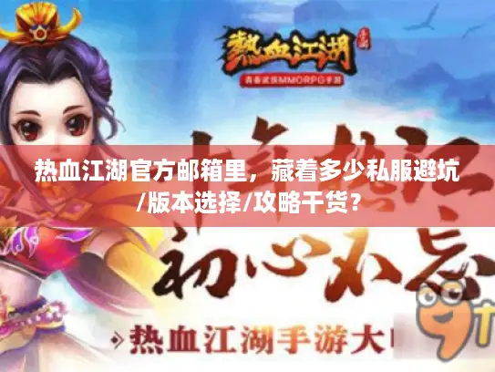 热血江湖官方邮箱里，藏着多少私服避坑/版本选择/攻略干货？